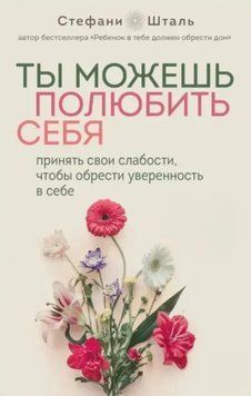 Ти можеш полюбити себе. Прийняти свої слабкості, щоб здобути впевненість у собі. Стефані Шталь Ty mozhesh polyubyty sebe. Pryynyaty svoyi slab 49 фото