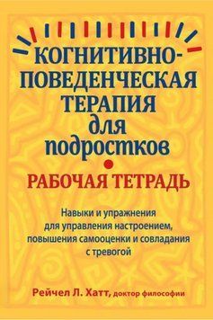 Когнитивно-поведенческая терапия для подростков: рабочая тетрадь. Хатт Рейчел Л. 2183948871 фото