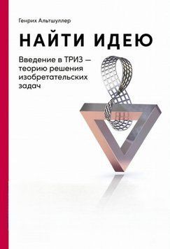 Найти идею. Введение в ТРИЗ &mdash; теорию решения изобретательских задач" - Г. Альтшуллер 120 фото