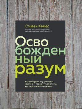 Звільнений розум. Як побороти внутрішнього критика і повернутися до того, що справді важливо С. Хайєс 2201005526 фото