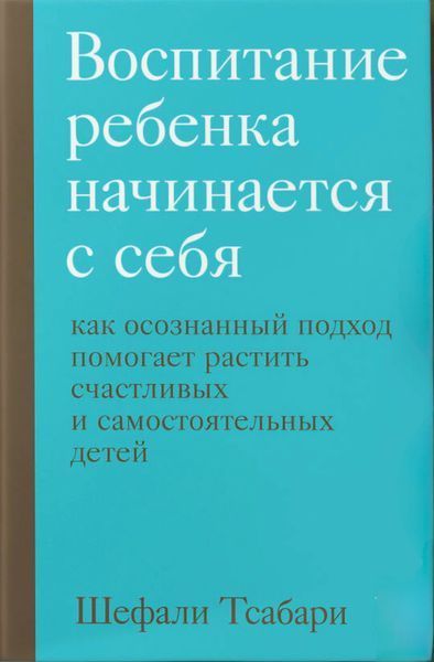 Воспитание ребенка начинается с себя. Как осознанный подход помогает растить счастливых... Шефали Тсабари 2191005564 фото