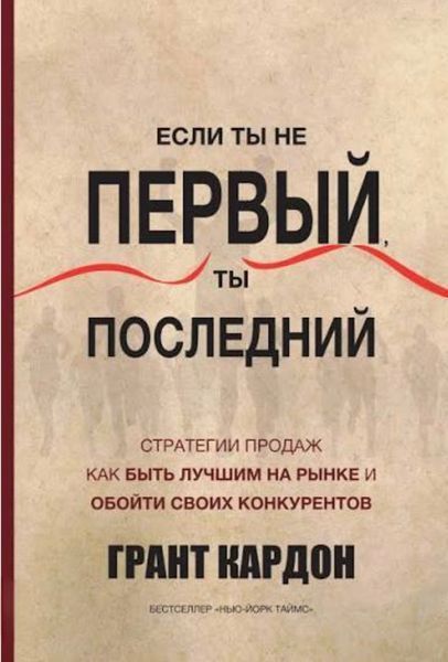 Если ты не первый, ты последний. Стратегии продаж. Как быть лучшим на рынке и обойти... Грант Кардон 1210309880 фото