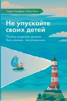 Не упускайте своїх дітей. Чому батьки мають бути важливішими, ніж ровесники. Гордон Ньюфелд, Габор Мате 83 фото
