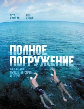 Полное погружение. Как плавать лучше, быстрее и легче. Терри Лафлин, Джон Девлз 1146265871 фото