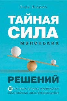 Таємна сила невеликих рішень. 15 дрібниць, які перетворюють звичайне життя на видатну Енді Ендрюс 2179831684 фото