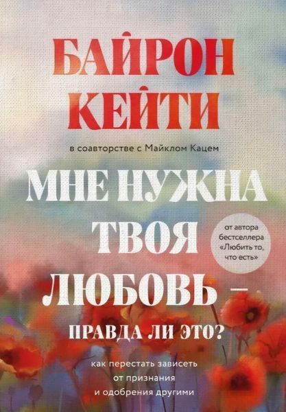 Мне нужна твоя любовь - правда ли это? Как перестать зависеть от признания и одобрения другими. Кейти Байрон 2272072174 фото